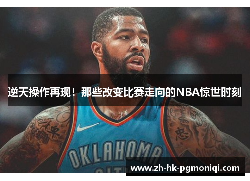 逆天操作再现！那些改变比赛走向的NBA惊世时刻