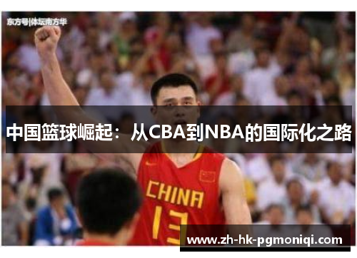 中国篮球崛起：从CBA到NBA的国际化之路