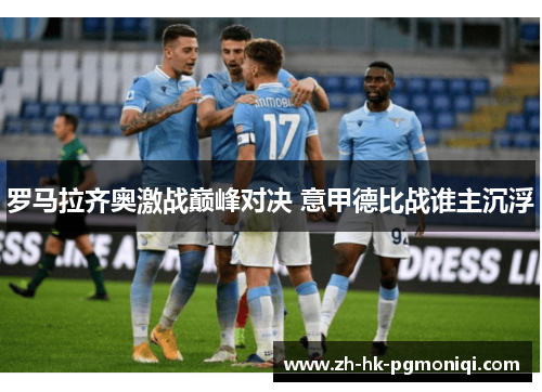 罗马拉齐奥激战巅峰对决 意甲德比战谁主沉浮