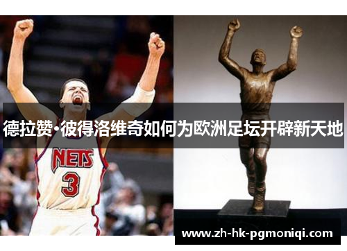 德拉赞·彼得洛维奇如何为欧洲足坛开辟新天地