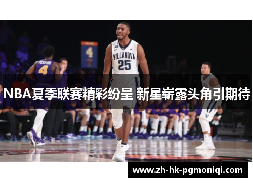 NBA夏季联赛精彩纷呈 新星崭露头角引期待
