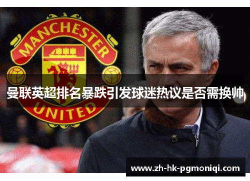 曼联英超排名暴跌引发球迷热议是否需换帅
