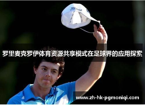 罗里麦克罗伊体育资源共享模式在足球界的应用探索