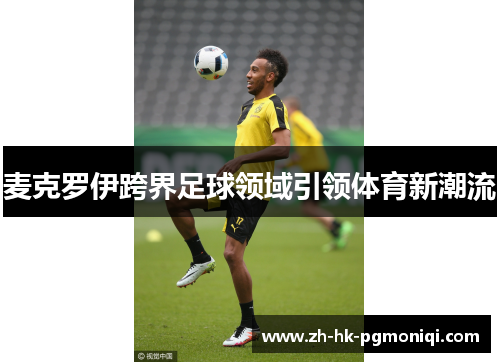 麦克罗伊跨界足球领域引领体育新潮流