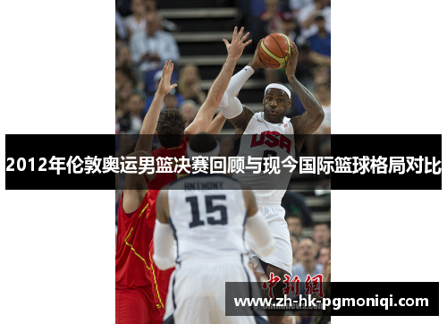 2012年伦敦奥运男篮决赛回顾与现今国际篮球格局对比