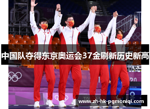 中国队夺得东京奥运会37金刷新历史新高